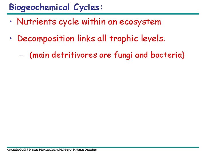 Biogeochemical Cycles: • Nutrients cycle within an ecosystem • Decomposition links all trophic levels.