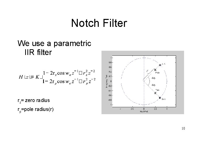 Notch Filter We use a parametric IIR filter rz= zero radius rp=pole radius(r) 10
