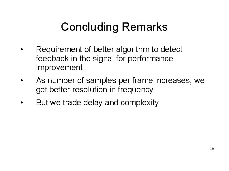 Concluding Remarks • Requirement of better algorithm to detect feedback in the signal for
