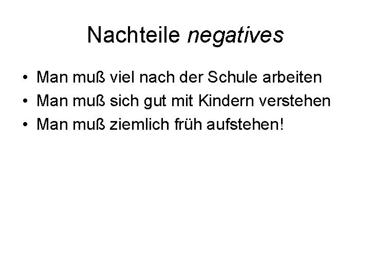 Nachteile negatives • Man muß viel nach der Schule arbeiten • Man muß sich