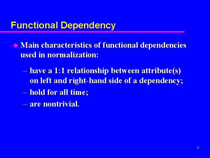 Functional Dependency u Main characteristics of functional dependencies used in normalization: – have a Functional Dependency u Main characteristics of functional dependencies used in normalization: – have a