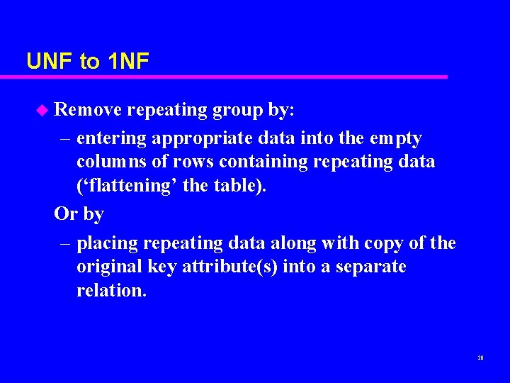 UNF to 1 NF u Remove repeating group by: – entering appropriate data into UNF to 1 NF u Remove repeating group by: – entering appropriate data into