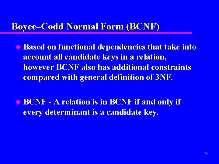 Boyce–Codd Normal Form (BCNF) u Based on functional dependencies that take into account all Boyce–Codd Normal Form (BCNF) u Based on functional dependencies that take into account all