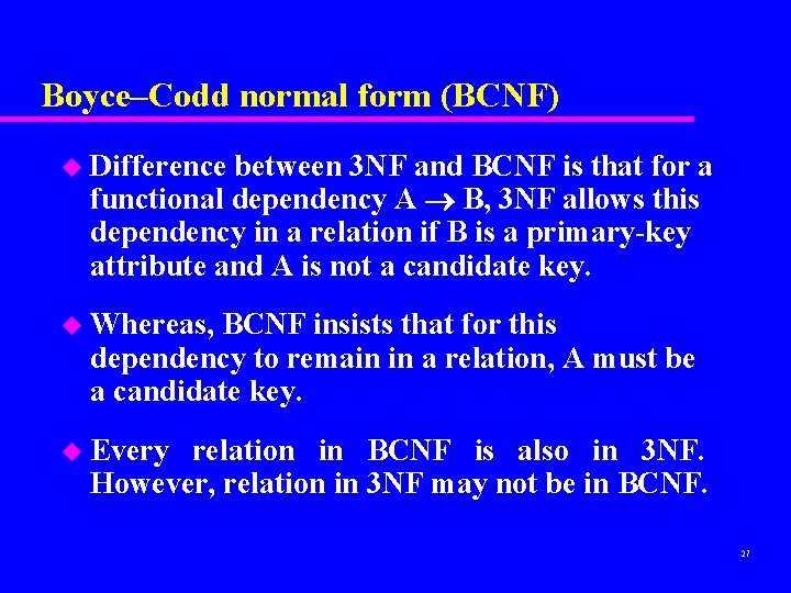 Boyce–Codd normal form (BCNF) u Difference between 3 NF and BCNF is that for Boyce–Codd normal form (BCNF) u Difference between 3 NF and BCNF is that for