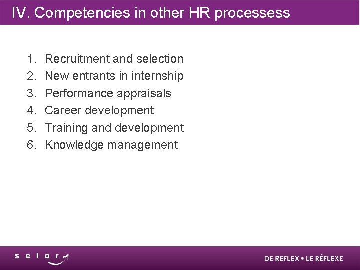 IV. Competencies in other HR processess 1. 2. 3. 4. 5. 6. Recruitment and