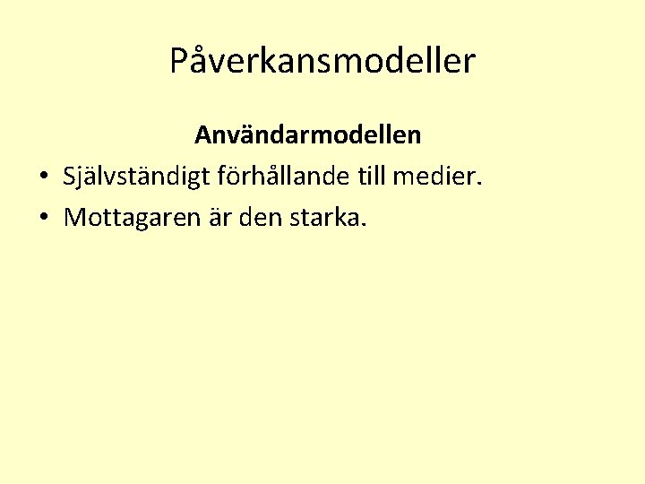 Påverkansmodeller Användarmodellen • Självständigt förhållande till medier. • Mottagaren är den starka. 