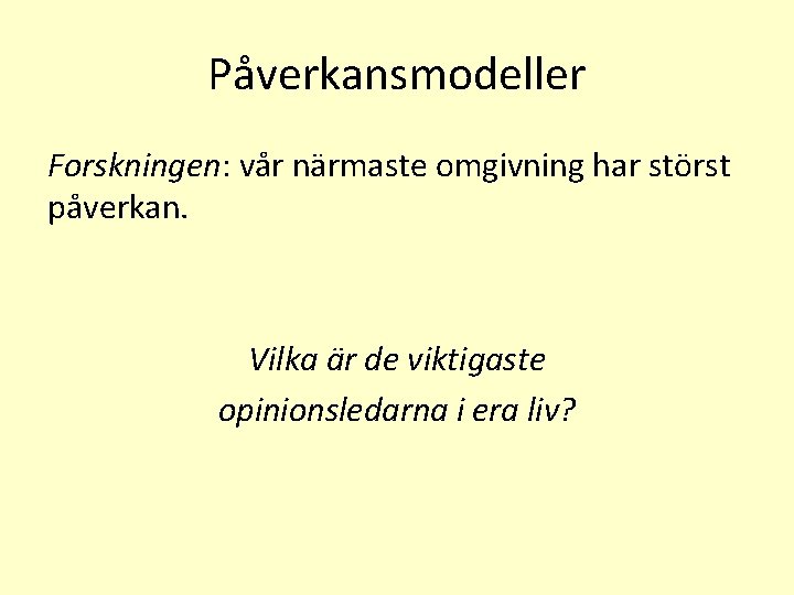 Påverkansmodeller Forskningen: vår närmaste omgivning har störst påverkan. Vilka är de viktigaste opinionsledarna i