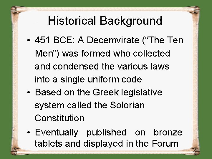 Historical Background • 451 BCE: A Decemvirate (“The Ten Men”) was formed who collected