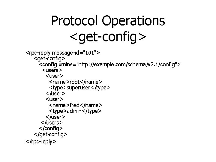 Protocol Operations <get-config> <rpc-reply message-id="101“> <get-config> <config xmlns="http: //example. com/schema/v 2. 1/config"> <users> <user>