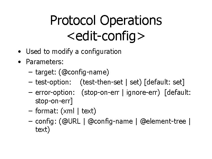 Protocol Operations <edit-config> • Used to modify a configuration • Parameters: – target: (@config-name)