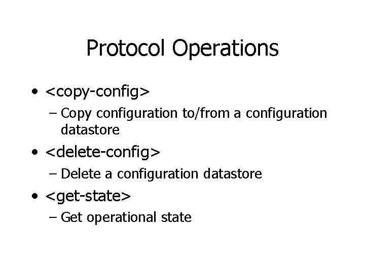 Protocol Operations • <copy-config> – Copy configuration to/from a configuration datastore • <delete-config> –