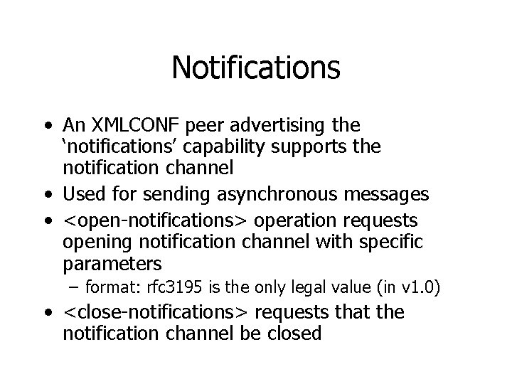 Notifications • An XMLCONF peer advertising the ‘notifications’ capability supports the notification channel •