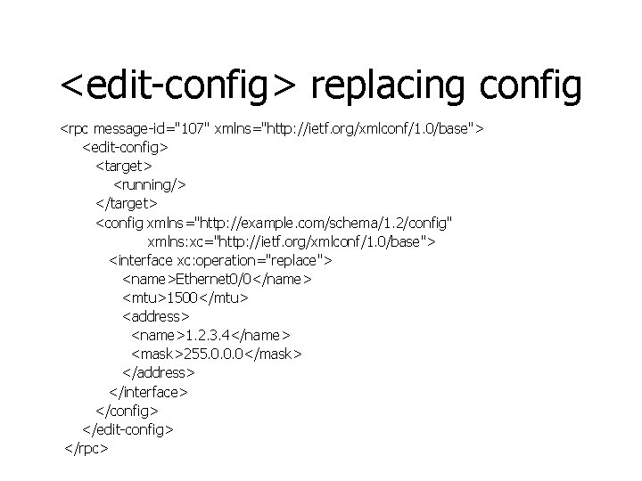 <edit-config> replacing config <rpc message-id="107" xmlns="http: //ietf. org/xmlconf/1. 0/base"> <edit-config> <target> <running/> </target> <config
