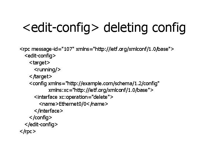 <edit-config> deleting config <rpc message-id="107" xmlns="http: //ietf. org/xmlconf/1. 0/base"> <edit-config> <target> <running/> </target> <config