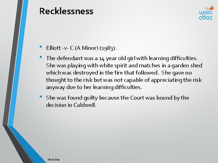 Recklessness • • Elliott -v- C (A Minor) (1983). • She was found guilty
