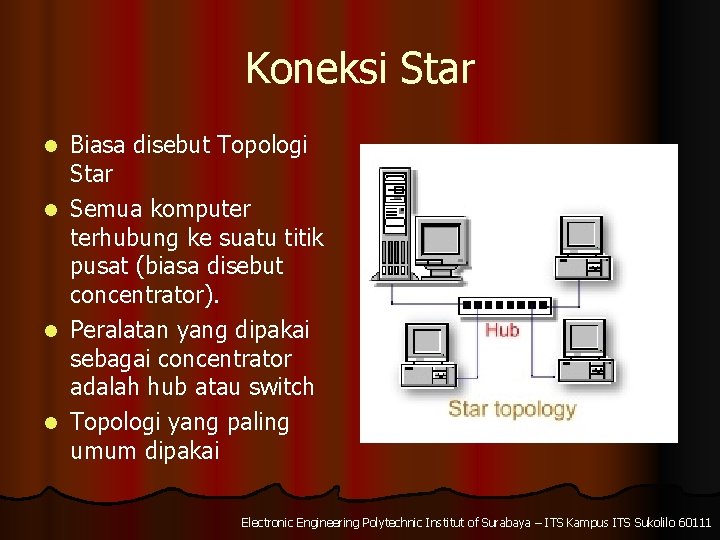 Koneksi Star Biasa disebut Topologi Star l Semua komputer terhubung ke suatu titik pusat