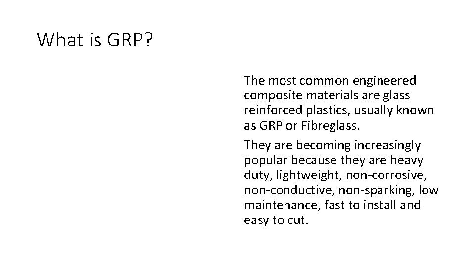 What is GRP? The most common engineered composite materials are glass reinforced plastics, usually