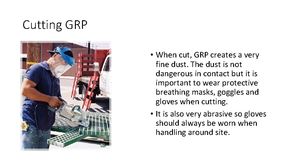 Cutting GRP • When cut, GRP creates a very fine dust. The dust is
