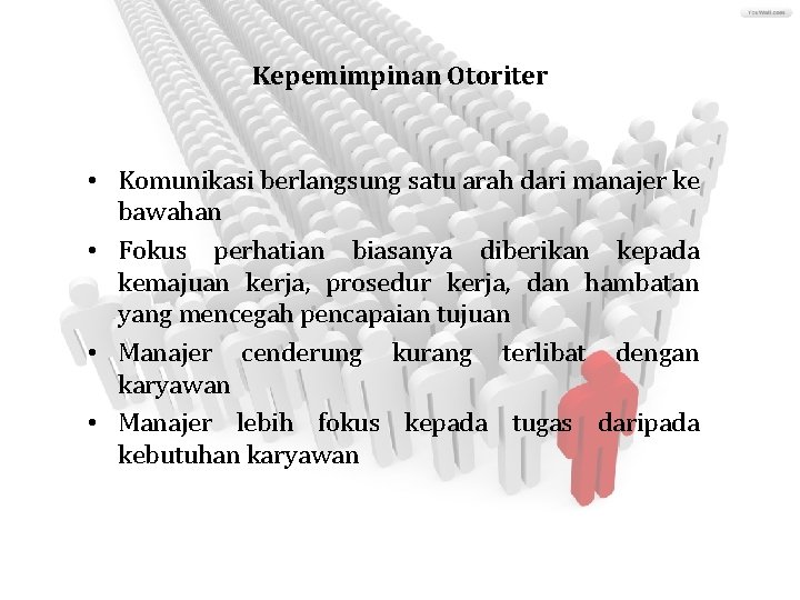 Kepemimpinan Otoriter • Komunikasi berlangsung satu arah dari manajer ke bawahan • Fokus perhatian