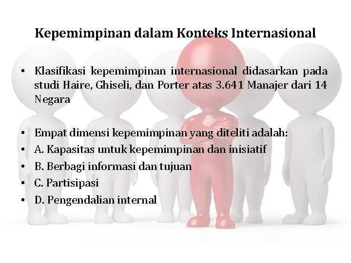 Kepemimpinan dalam Konteks Internasional • Klasifikasi kepemimpinan internasional didasarkan pada studi Haire, Ghiseli, dan
