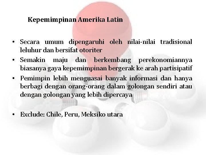 Kepemimpinan Amerika Latin • Secara umum dipengaruhi oleh nilai-nilai tradisional leluhur dan bersifat otoriter