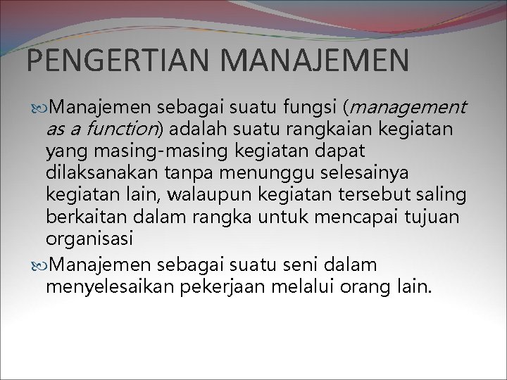 PENGERTIAN MANAJEMEN Manajemen sebagai suatu fungsi (management as a function) adalah suatu rangkaian kegiatan