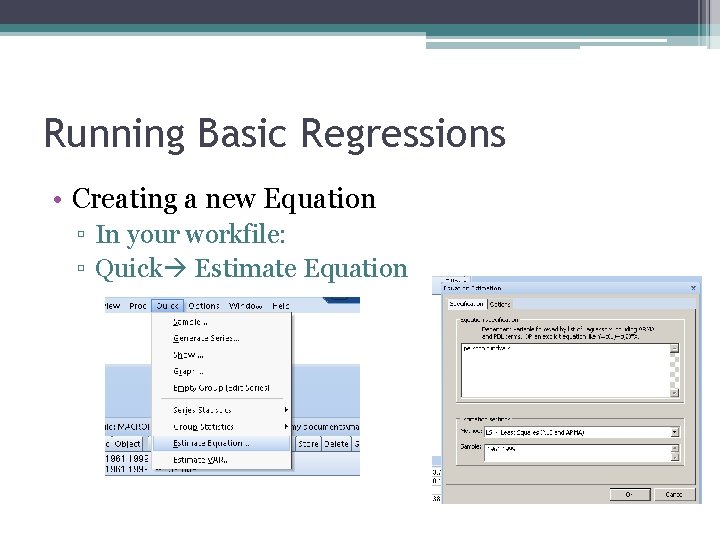 Running Basic Regressions • Creating a new Equation ▫ In your workfile: ▫ Quick