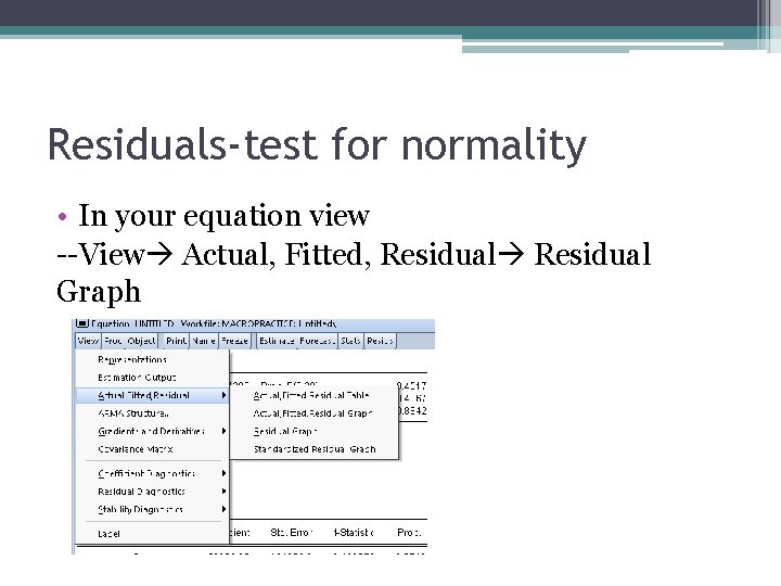 Residuals-test for normality • In your equation view --View Actual, Fitted, Residual Graph 