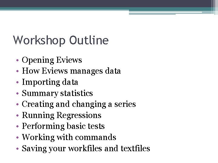 Workshop Outline • • • Opening Eviews How Eviews manages data Importing data Summary