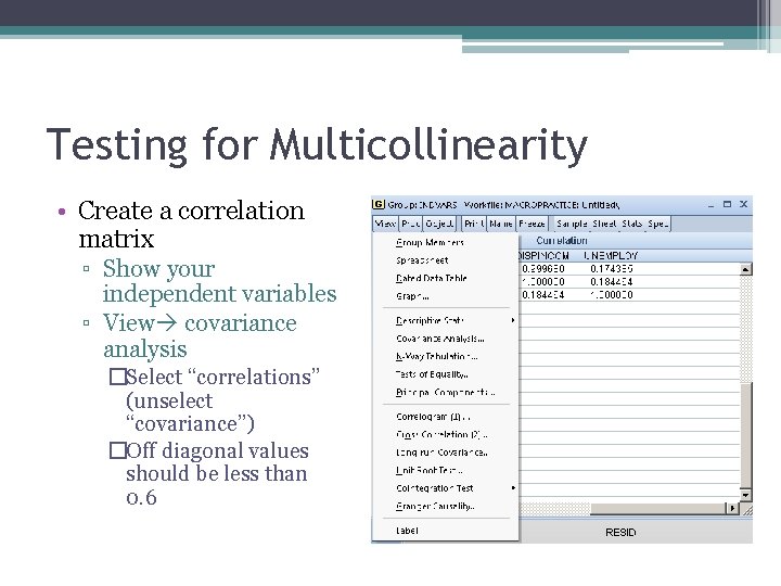 Testing for Multicollinearity • Create a correlation matrix ▫ Show your independent variables ▫