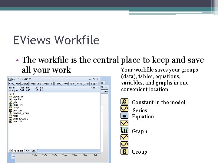 EViews Workfile • The workfile is the central place to keep and save Your
