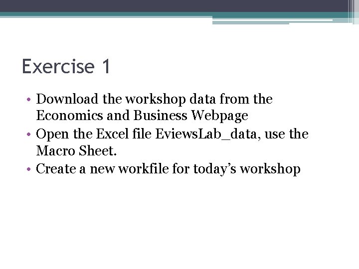 Exercise 1 • Download the workshop data from the Economics and Business Webpage •