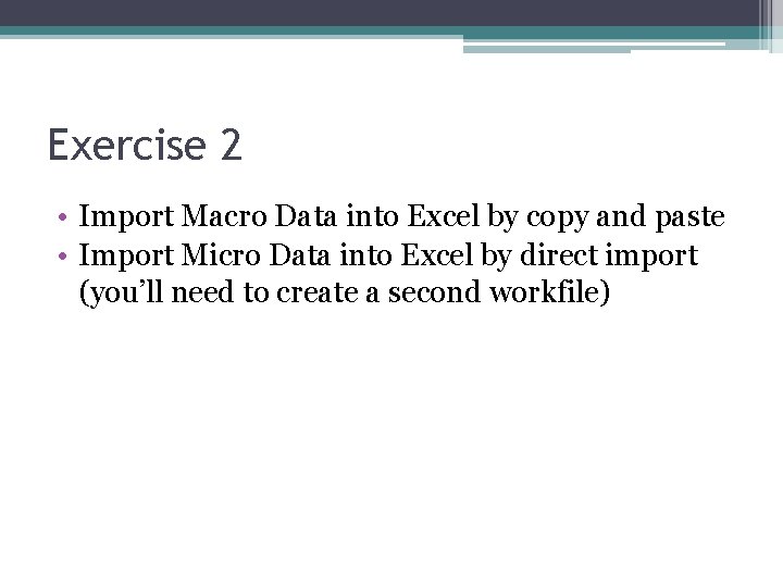 Exercise 2 • Import Macro Data into Excel by copy and paste • Import