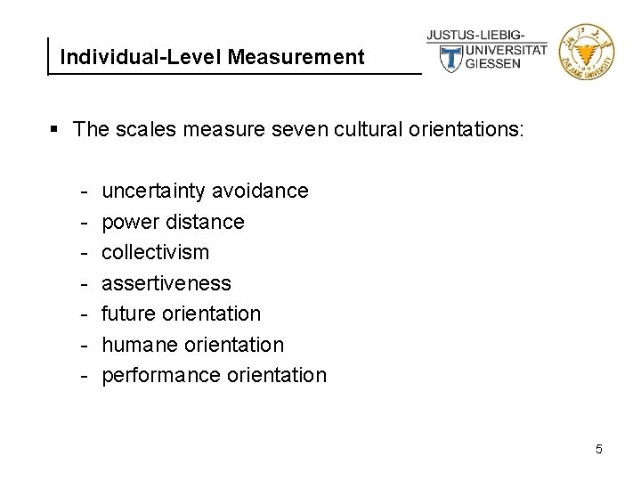 Individual-Level Measurement § The scales measure seven cultural orientations: - uncertainty avoidance power distance