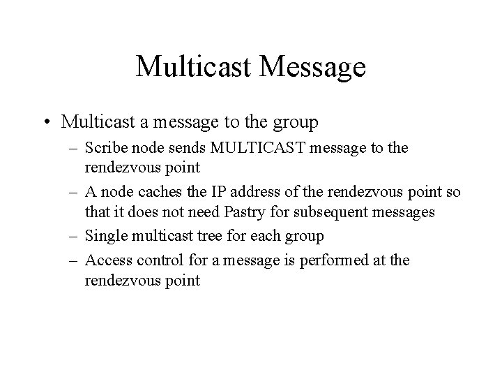 Multicast Message • Multicast a message to the group – Scribe node sends MULTICAST