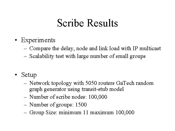 Scribe Results • Experiments – Compare the delay, node and link load with IP