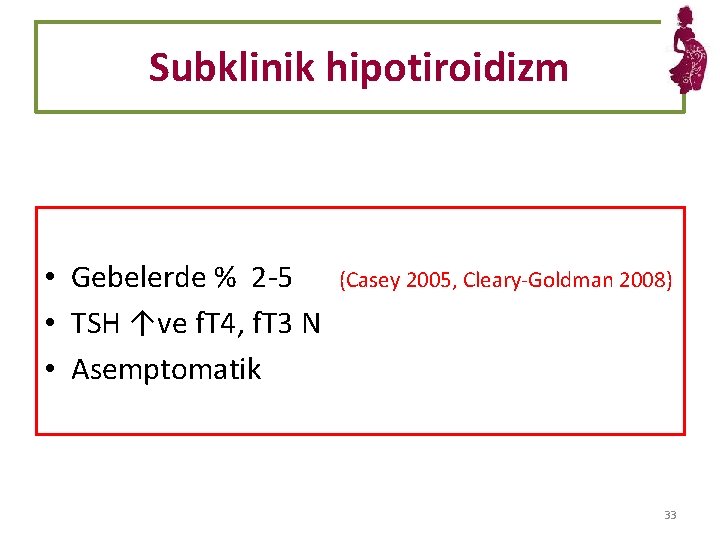 Subklinik hipotiroidizm • Gebelerde % 2 -5 • TSH ↑ve f. T 4, f.