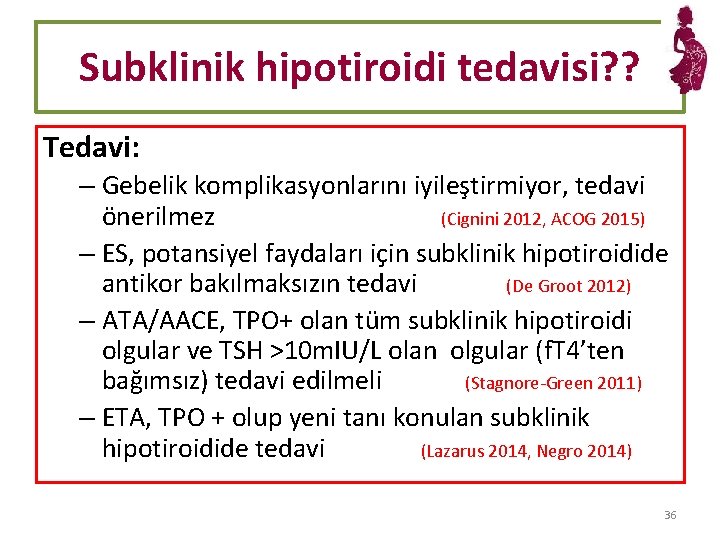 Subklinik hipotiroidi tedavisi? ? Tedavi: – Gebelik komplikasyonlarını iyileştirmiyor, tedavi önerilmez (Cignini 2012, ACOG