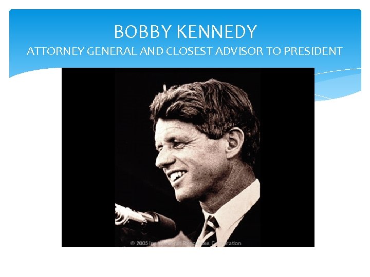 BOBBY KENNEDY ATTORNEY GENERAL AND CLOSEST ADVISOR TO PRESIDENT 