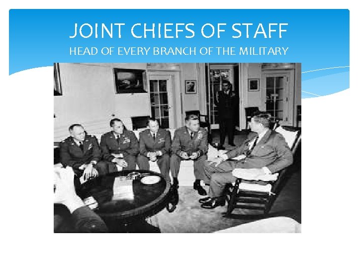 JOINT CHIEFS OF STAFF HEAD OF EVERY BRANCH OF THE MILITARY 