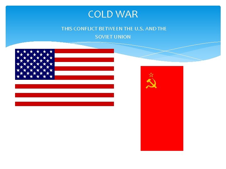 COLD WAR THIS CONFLICT BETWEEN THE U. S. AND THE SOVIET UNION 