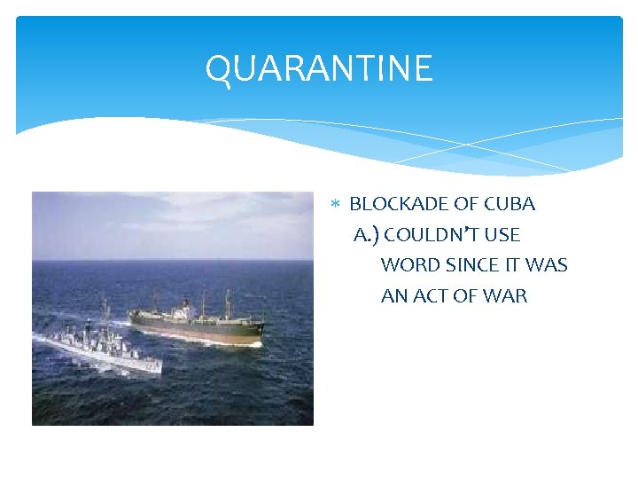 QUARANTINE BLOCKADE OF CUBA A. ) COULDN’T USE WORD SINCE IT WAS AN ACT