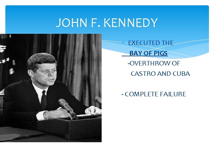 JOHN F. KENNEDY EXECUTED THE BAY OF PIGS -OVERTHROW OF CASTRO AND CUBA -
