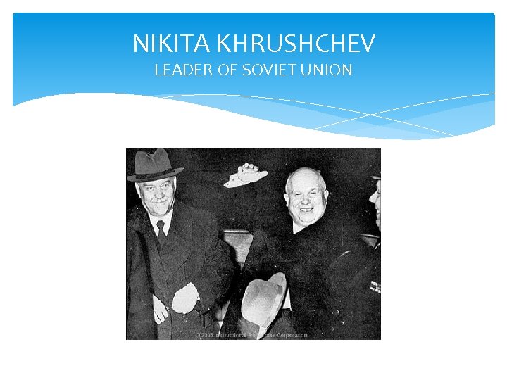 NIKITA KHRUSHCHEV LEADER OF SOVIET UNION 