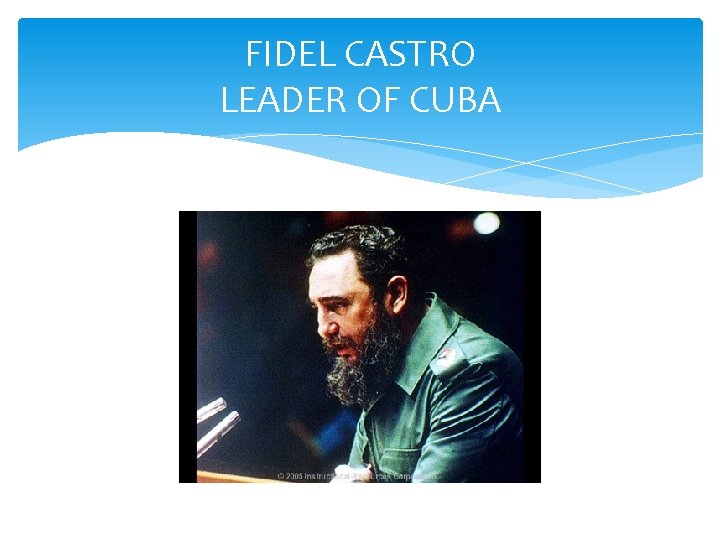 FIDEL CASTRO LEADER OF CUBA 