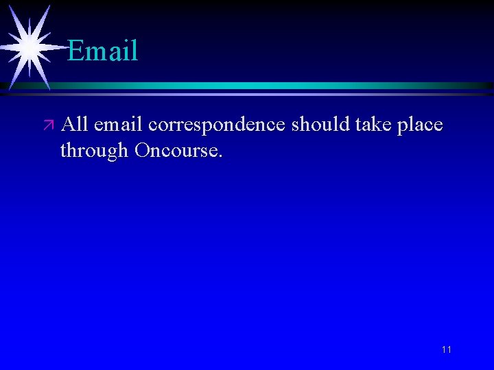 Email ä All email correspondence should take place through Oncourse. 11 