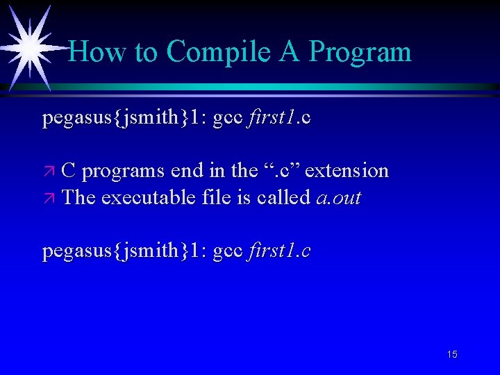 How to Compile A Program pegasus{jsmith}1: gcc first 1. c ä C programs end