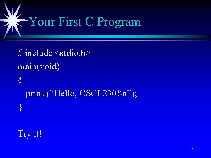 Your First C Program # include <stdio. h> main(void) { printf(“Hello, CSCI 230!n”); }
