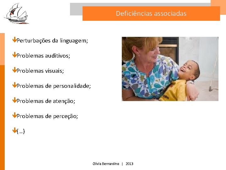 Deficiências associadas êPerturbações da linguagem; êProblemas auditivos; êProblemas visuais; êProblemas de personalidade; êProblemas de