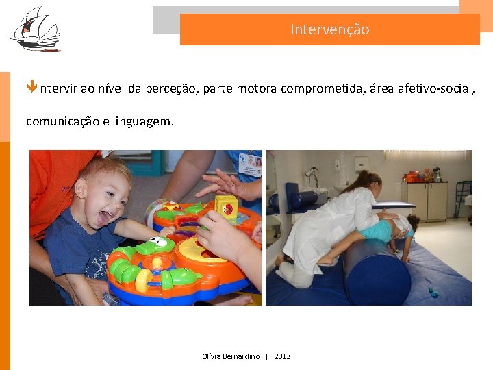 Intervenção êIntervir ao nível da perceção, parte motora comprometida, área afetivo-social, comunicação e linguagem.